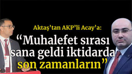 “Muhalefet sırası sana geldi iktidarda son zamanların”
